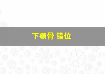 下颚骨 错位